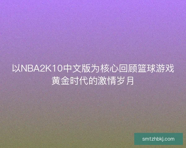 以NBA2K10中文版为核心回顾篮球游戏黄金时代的激情岁月